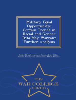 Military Equal Opportunity: Certain Trends in Racial and Gender Data May Warrant Further Analysis - War College Series de United States Government Accountability