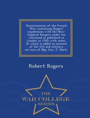 Reminiscences of the French War; Containing Rogers' Expeditions with the New-England Rangers Under His Command as Published in London in 1765; With No de Robert Rogers