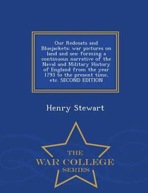 Our Redcoats and Bluejackets: War Pictures on Land and Sea: Forming a Continuous Narrative of the Naval and Military History of England from the Yea de Henry Stewart