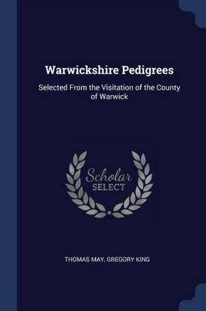 Warwickshire Pedigrees: Selected From the Visitation of the County of Warwick de Thomas May