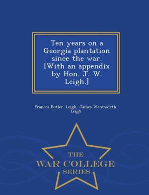 Ten Years on a Georgia Plantation Since the War. [With an Appendix by Hon. J. W. Leigh.] - War College Series de Frances Butler Leigh