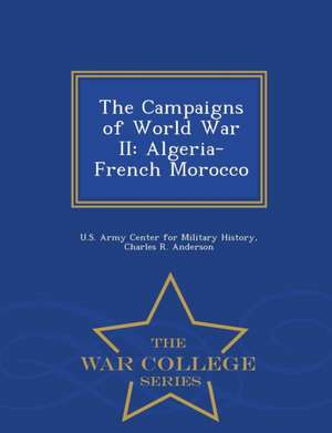 The Campaigns of World War II: Algeria-French Morocco - War College Series de Charles R. Anderson