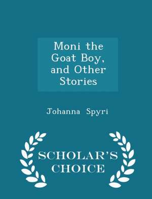 Moni the Goat Boy, and Other Stories - Scholar's Choice Edition de Johanna Spyri