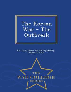 The Korean War - The Outbreak - War College Series de William J. Webb