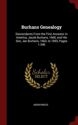 Burhans Genealogy: Descendants from the First Ancestor in America, Jacob Burhans, 1660, and His Son, Jan Burhans, 1663, to 1893, Pages 1- de Anonymous