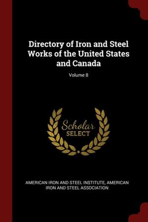 Directory of Iron and Steel Works of the United States and Canada; Volume 8 de American Iron & Steel Institute