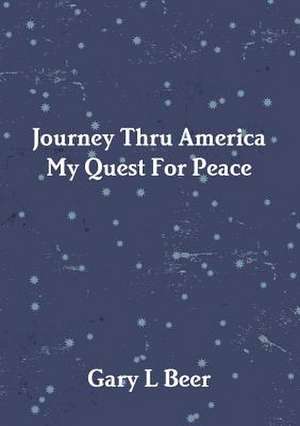 Journey Thru America My Quest for Peace Volume One de Gary L. Beer