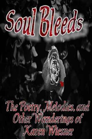 Soul Bleeds the Poetry, Melodies, and Other Wanderings of Karen Wiesner de Karen Wiesner