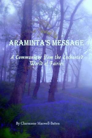 Araminta's Message - A Communique from the Enchanted World of Fairies de Charmiene Maxwell-Batten