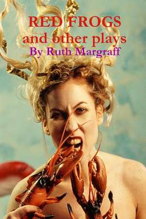 Red Frogs and Other Plays de Ruth Margraff