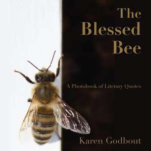 The Blessed Bee: A Photobook of Literary Quotes de Karen Godbout