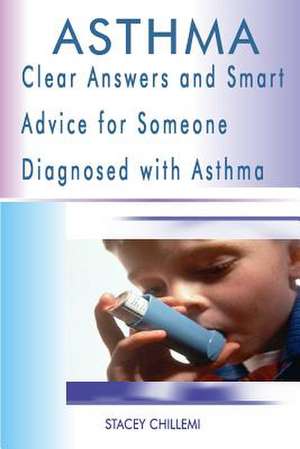 Asthma: Clear Answers and Smart Advice for Someone Diagnosed with Asthma de Chillemi