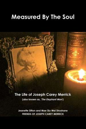 Measured by Soul: The Life of Joseph Carey Merrick (Also Known as 'The Elephant Man') de Jeanette Sitton & Mae Siu-Wai Stroshane