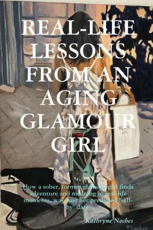 Real-Life Lessons from an Aging Glamour Girl de Kathryne Neches