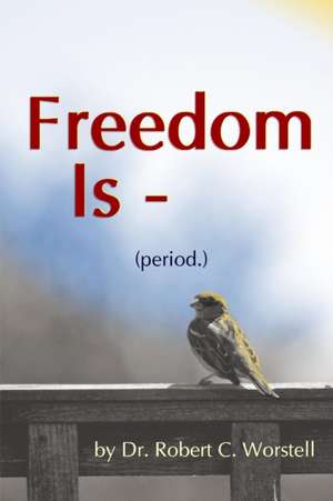 Freedom Is (period.) de Robert C. Worstell