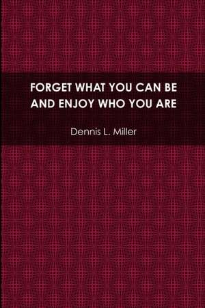 Forget What You Can Be and Enjoy Who You Are de Dennis Miller