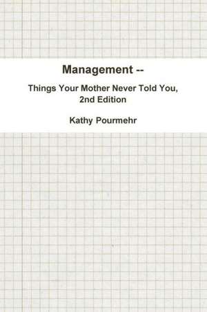 Management -- Things Your Mother Never Told You, 2nd Edition de Kathy Pourmehr