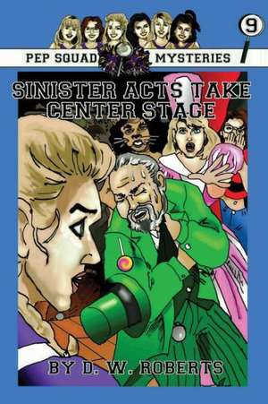 Pep Squad Mysteries Book 9: Sinister Acts Take Center Stage de Dw Roberts