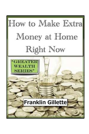 How to Make Extra Money at Home Right Now de Franklin Gillette