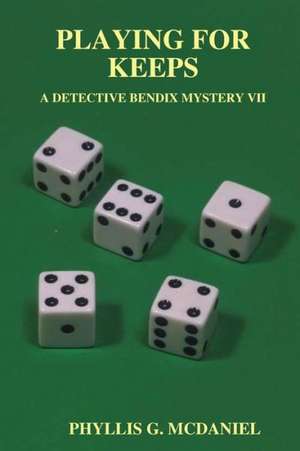 Playing for Keeps: A Detective Bendix Mystery VII de Phyllis G. McDaniel