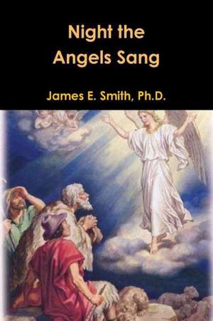 Night the Angels Sang de Ph. D. James E. Smith