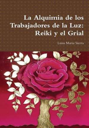 La Alquimia de Los Trabajadores de La Luz: Reiki y El Grial de Luisa Maria Sierra