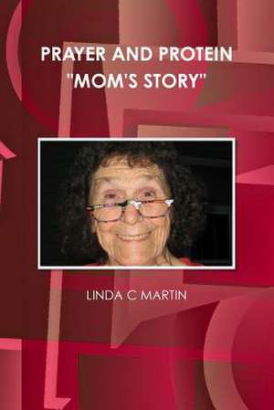 PRAYER AND PROTEIN "MOM'S STORY" de Linda C Martin