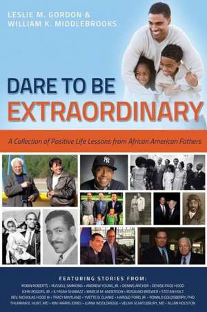 Dare to Be Extraordinary - A Collection of Positive Life Lessons from African American Fathers de William K. Middlebrooks