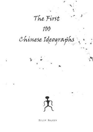 The First 100 Chinese Ideographs de Dilip Rajeev