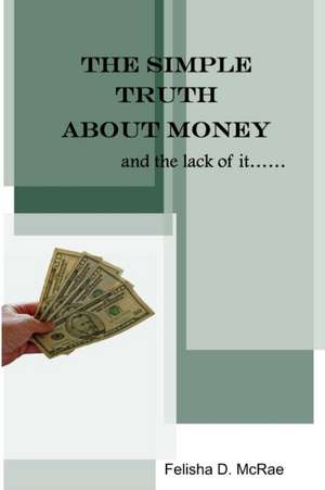 THE SIMPLE TRUTH ABOUT MONEY AND THE LACK OF IT de Felisha D. McRae