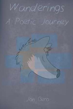 Wanderings: A Poetic Journey de Jon Bero