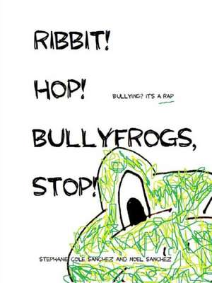 Ribbit! Hop! Bullyfrogs, Stop! de Stephanie Cole Sanchez