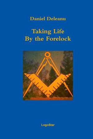 Taking Life by the Forelock: Poems de Daniel Deleanu