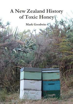 A New Zealand History of Toxic Honey de Mark Goodwin