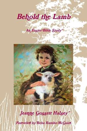 Behold the Lamb de Jeanne Gossett Halsey