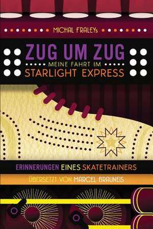 Zug Um Zug: Meine Fahrt Im Starlight Express de Michal Fraley