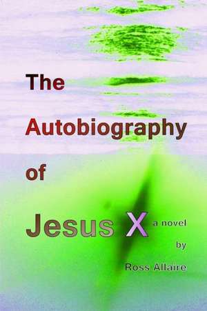 The Autobiography of Jesus X (6x9 Paperback) de Ross Allaire