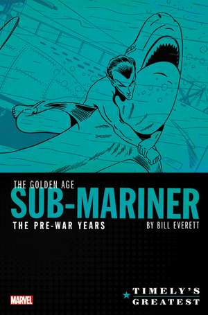 Timely's Greatest: The Golden Age Sub-Mariner By Bill Everett - The Pre-War Years - Omnibus de Bill Everett