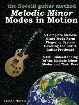 Melodic Minor Modes in Motion - The Nocelli Guitar Method: The Complete Organisational and Statistical Analysis, and Military Simulation Volume I de Lucien Nocelli