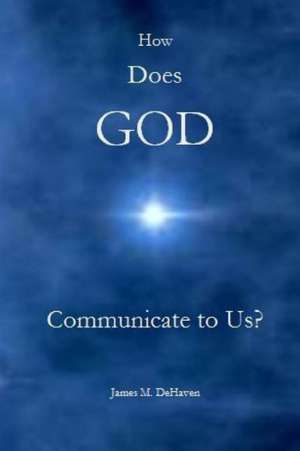 How Does God Communicate to Us? de James Dehaven