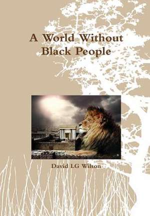 A World Without Black People de David Lg Wilson