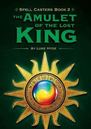 Spell Casters Book 2: The Amulet of the Lost King de Luke Hyde