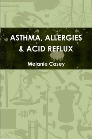 Asthma, Allergies & Acid Reflux de Melanie Casey