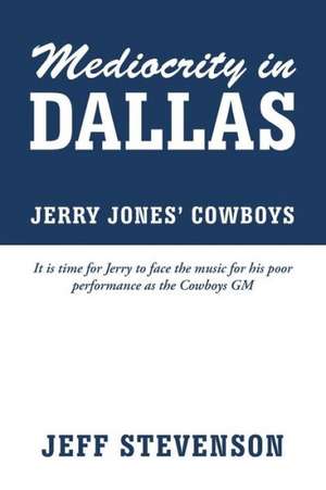 Mediocrity in Dallas - Jerry Jones' Cowboys de Jeff Stevenson