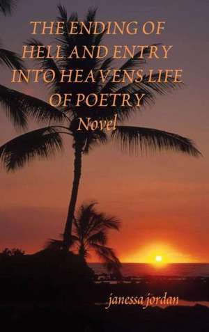 The Ending of Hell and Entry Into Heavens Life of Poetry de Janessa Jordan