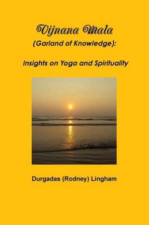 Vijnana Mala (Garland of Knowledge): Insights on Yoga and Spirituality de Durgadas (Rodney) Lingham