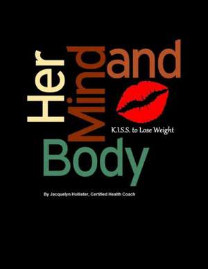 Her Mind & Body: K.I.S.S. to Lose Weight de Chc Jacquelyn Hollister