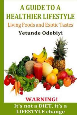 A Guide to a Healthier Lifestyle de Yetunde Odebiyi