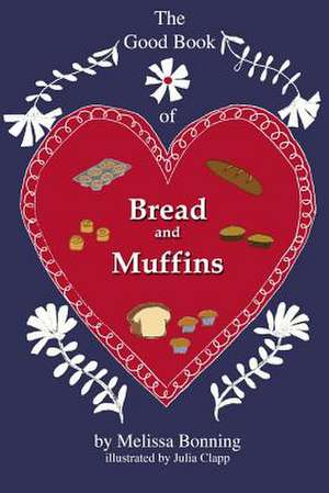 The Good Book of Bread and Muffins de Melissa Bonning