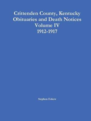 Crittenden County, Kentucky Obituaries and Death Notices, Volume IV, 1912-1917 de Stephen Eskew